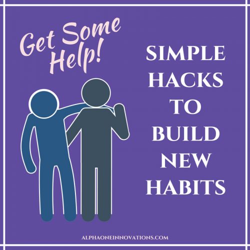 Get Some Help – Simple Hacks to Help You Build New Habits